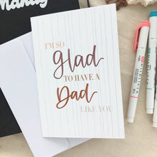 Load image into Gallery viewer, GLAD TO HAVE A DAD LIKE YOU Greeting Card
